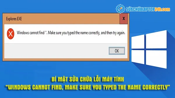 Học sửa chữa máy tính trên mạng miễn phí cách sửa lỗi “Windows cannot find, make sure you typed the name correctly and then try again”