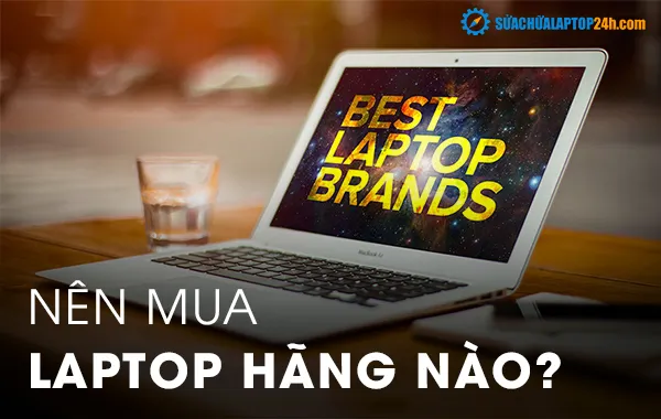 Nên mua Laptop hãng nào